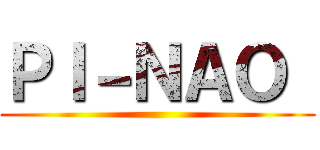 ＰＩ－ＮＡＯ  ()