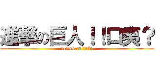 進撃の巨人！！口夷？ (attack on baby)