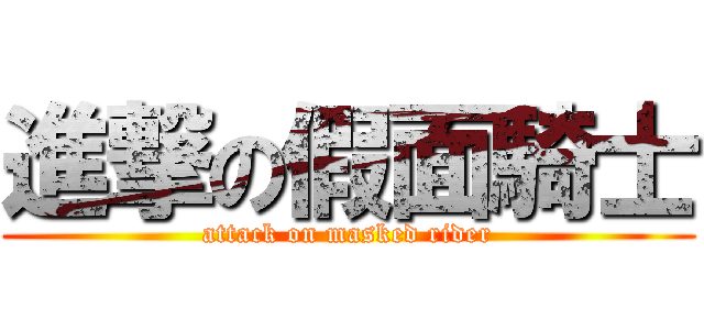 進撃の假面騎士 (attack on masked rider)