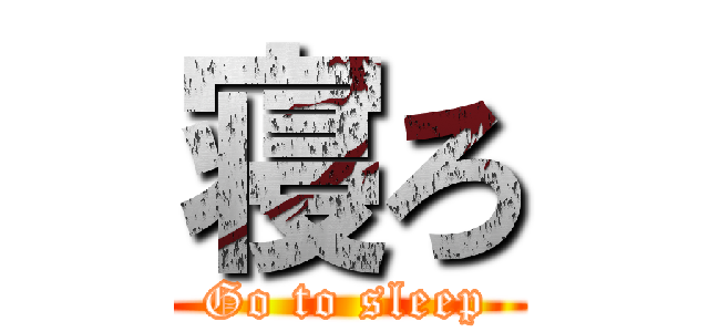 寝ろ (Go to sleep)