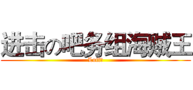 进击の吧务组海贼王 (Luff丶)