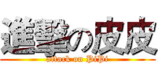進擊の皮皮 (attack on PiPi)