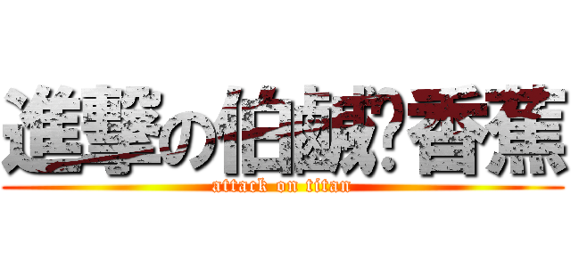 進撃の伯鹹ㄘ香蕉 (attack on titan)