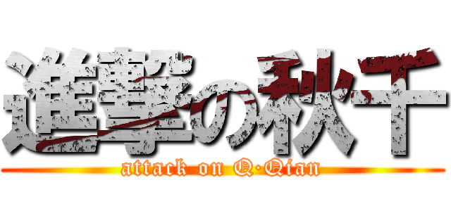 進撃の秋千 (attack on Q·Qian)