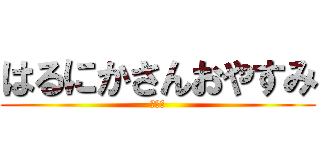 はるにかさんおやすみ (ころり)