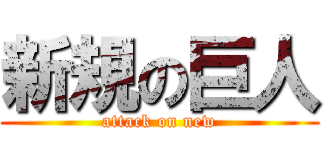 新規の巨人 (attack on new)