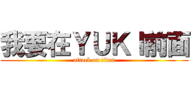 我要在ＹＵＫＩ前面 (attack on titan)