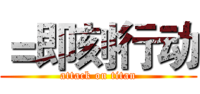 ＝即刻行动 (attack on titan)