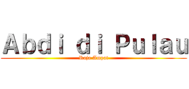 Ａｂｄｉ ｄｉ Ｐｕｌａｕ (Raja Ampat)