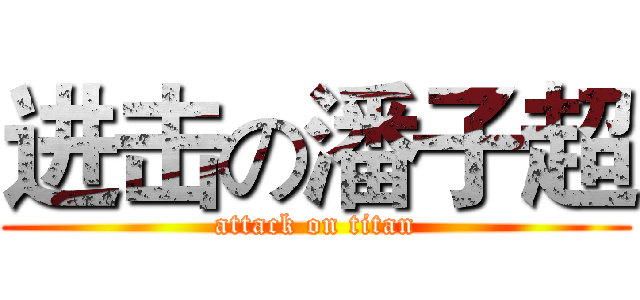 进击の潘子超 (attack on titan)