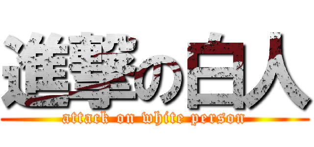 進撃の白人 (attack on white person)
