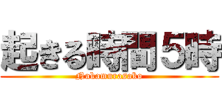 起きる時間５時 (Nakamurasako)