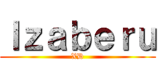 Ｉｚａｂｅｒｕ (XD)