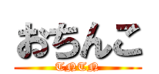 おちんこ (TNTN)
