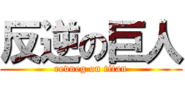 反逆の巨人 (revneg on titan)