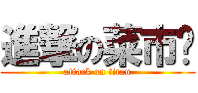 進撃の菜市场 (attack on titan)