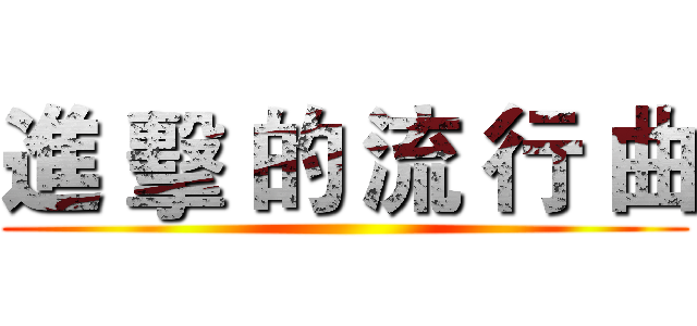 進 擊 的 流 行 曲 ()