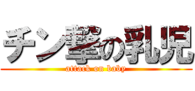 チン撃の乳児 (attack on baby)