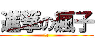 進撃の瘋子 (吼吼)