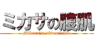 ミカサの腹肌 (Mikasa\'s  abdominals)