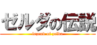 ゼルダの伝説 (lezend of zelda)