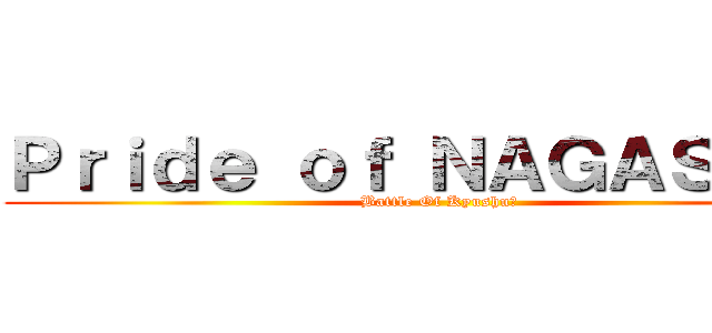 Ｐｒｉｄｅ ｏｆ ＮＡＧＡＳＡＫＩ (Battle Of Kyushu　)