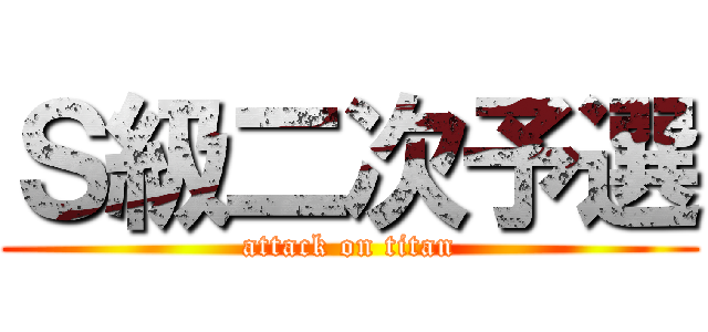 Ｓ級二次予選 (attack on titan)