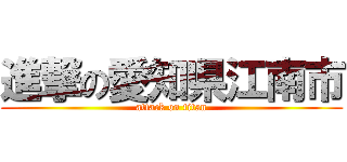 進撃の愛知県江南市 (attack on titan)