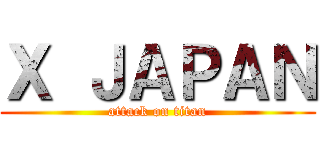 Ｘ ＪＡＰＡＮ (attack on titan)