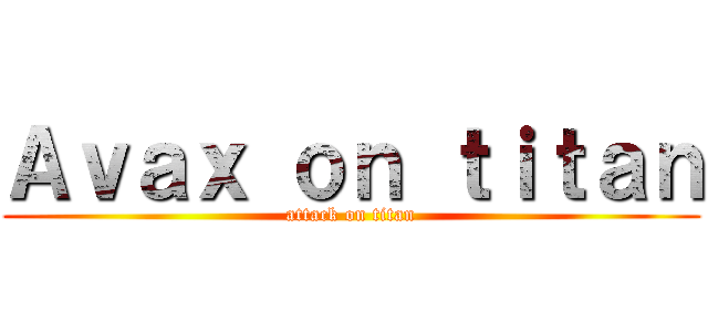 Ａｖａｘ ｏｎ ｔｉｔａｎ (attack on titan)