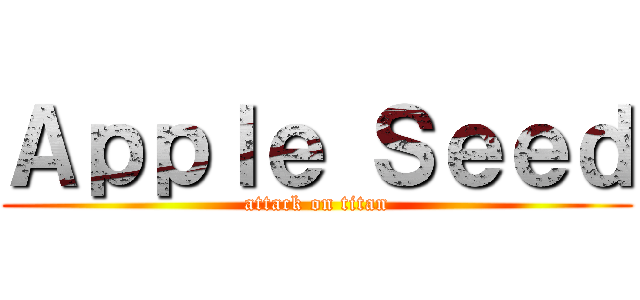 Ａｐｐｌｅ Ｓｅｅｄ (attack on titan)