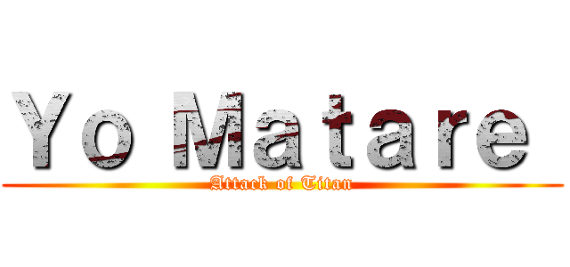 Ｙｏ Ｍａｔａｒｅ  (Attack of Titan)