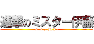 進撃のミスター伊藤 (attack on Mr.Ito)