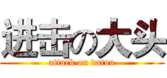 进击の大头 (attack on datou)