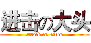 进击の大头 (attack on datou)