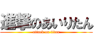 進撃のあいりたん (attack on titan)