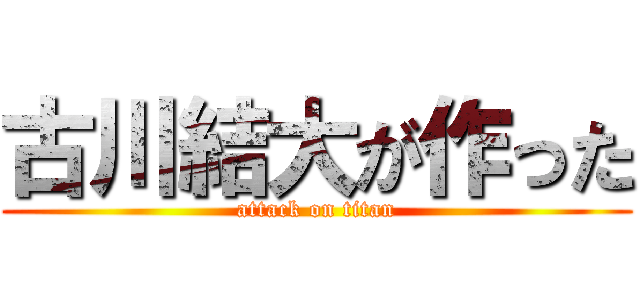 古川結大が作った (attack on titan)