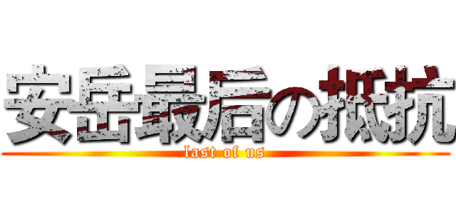 安岳最后の抵抗 (last of us)
