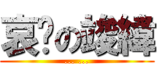 哀噁の竣緯 (... ...)