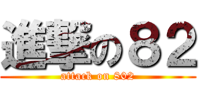 進撃の８２ (attack on 802)
