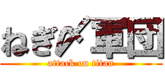 ねぎ〆軍団 (attack on titan)