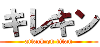 キレキン (attack on titan)