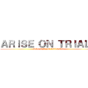 ＡＲＩＳＥ ＯＮ ＴＲＩＡＬＳ (Never fight your battles alone)