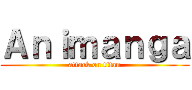 Ａｎｉｍａｎｇａ (attack on titan)