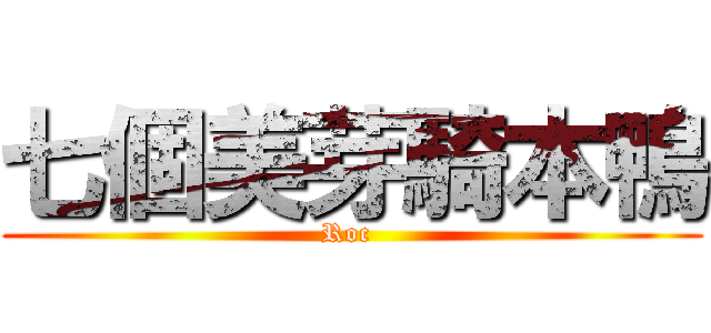 七個美芽騎本鴨 (Roc )