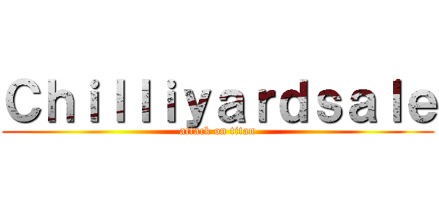 Ｃｈｉｌｌｉｙａｒｄｓａｌｅ (attack on titan)