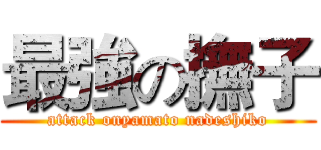 最強の撫子 (attack onyamato nadeshiko)