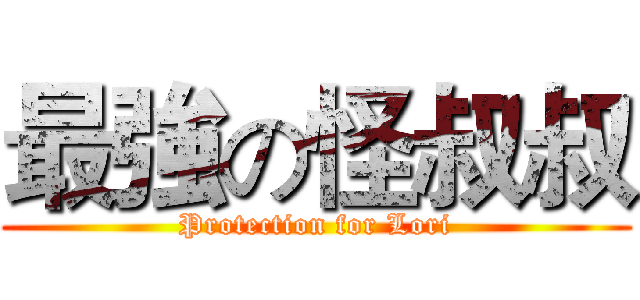 最強の怪叔叔 (Protection for Lori)