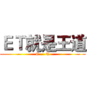 ＥＴ就是王道 (E     T)