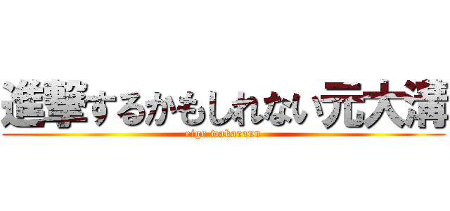 進撃するかもしれない元大溝 (eigo wakarann)